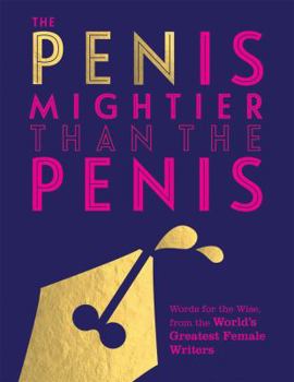 Hardcover The Pen Is Mightier Than the Penis: Words for the Wise from the World's Greatest Female Writers Book