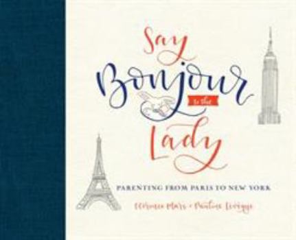 Hardcover Say Bonjour to the Lady: Parenting from Paris to New York Book