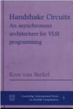 Handshake Circuits: An Asynchronous Architecture for VLSI Programming - Book #5 of the Cambridge International Series on Parallel Computation