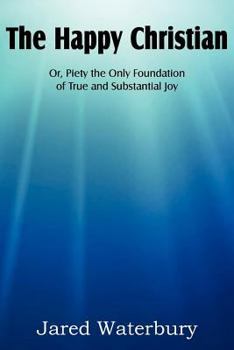 Paperback The Happy Christian Or, Piety the Only Foundation of True and Substantial Joy Book