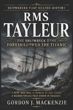 RMS Tayleur: The Shipwreck That Foreshadowed the Titanic (Shipwrecks That Shaped History)