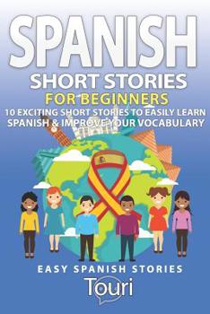 Paperback Spanish Short Stories for Beginners: 10 Exciting Short Stories to Easily Learn Spanish & Improve Your Vocabulary Book