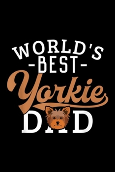 World's Best Yorkie Dad: Yorkie Dad Funny Yorkshire Terrier Dog World's Best Journal/Notebook Blank Lined Ruled 6x9 100 Pages