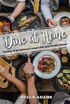 Paperback Dine At Home: Variety of 50 delicious recipes for cozy family dinner Book