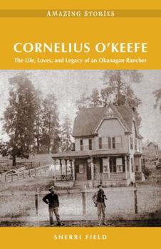 Paperback Cornelius O'Keefe: The Life, Loves, and Legacy of an Okanagan Rancher Book