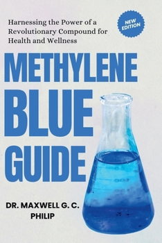 Methylene Blue Guide: Harnessing the Power of a Revolutionary Compound for Health and Wellness (Essential Drug Guide Made Easy for Beginners)