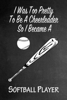 Paperback I Was Too Pretty To Be A Cheerleader So I Became A Softball: Funny Gag Gift Notebook Journal for Girls or Women Book