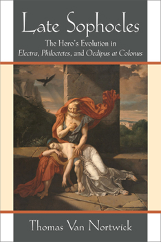 Hardcover Late Sophocles: The Hero's Evolution in Electra, Philoctetes, and Oedipus at Colonus Book