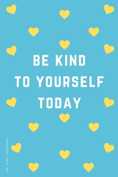 Paperback BE KIND JOURNAL Be Kind To Yourself Today: Choose Kind and Be a Better Person Lined Composition Notebook with Inspiring Quotes Kindness Gift Book