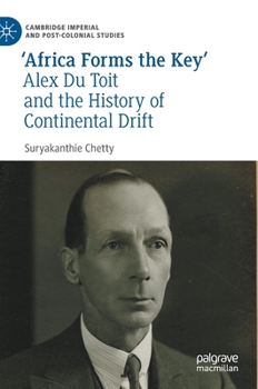 Hardcover 'Africa Forms the Key': Alex Du Toit and the History of Continental Drift Book
