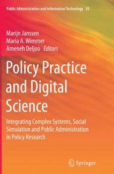 Policy Practice and Digital Science: Integrating Complex Systems, Social Simulation and Public Administration in Policy Research (Public Administration and Information Technology Book 10)