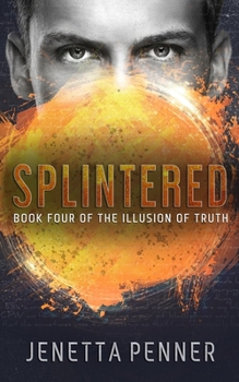 Splintered: Book Four of the Illusion of Truth - Book #4 of the Illusion of Truth