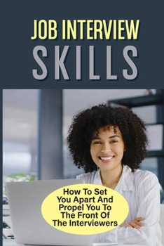Paperback Job Interview Skills: How To Set You Apart And Propel You To The Front Of The Interviewers: Highlighting Your Skills And Experience Book
