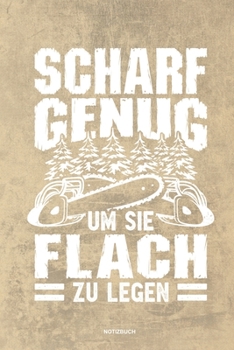 Paperback Scharf genug um sie flach zu Legen - Notizbuch: F?r Holzf?ller, Holzliebhaber - Notizbuch Tagebuch ... - Holzf?ller, Waldarbeiter & F?rster Geschenk H [German] Book