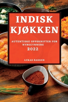 Paperback Indisk KjØkken 2022: Autentiske Oppskrifter for Nybegynnere [Norwegian] Book