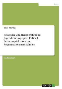 Belastung und Regeneration im Jugendleistungssport Fu�ball. Belastungsfaktoren und Regenerationsma�nahmen