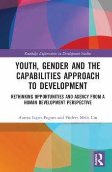 Hardcover Youth, Gender and the Capabilities Approach to Development: Rethinking Opportunities and Agency from a Human Development Perspective Book