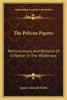 The Pelican Papers: Reminiscences And Remains Of A Dweller In The Wilderness