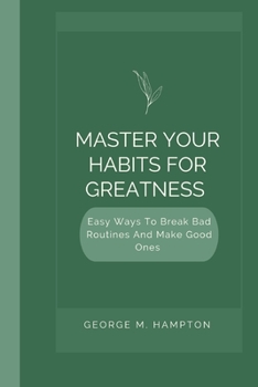 Paperback Master Your Habits for Greatness: Easy Ways To Break Bad Routines And Make Good Ones Book