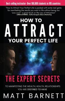 Paperback How to Attract Your Perfect Life: The Expert Secrets to Manifesting The Wealth, Health and Relationships You Are Destined to Have Book