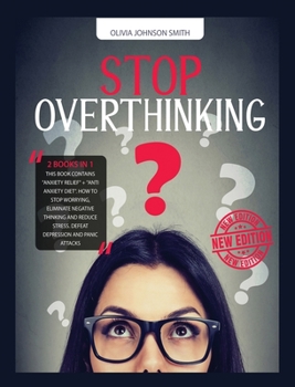 Hardcover Stop Overthinking: (2 BOOKS IN 1) This Book Contains "Anxiety Relief" + "Anti Anxiety Diet". How To Stop Worrying, Eliminate Negative Thi Book