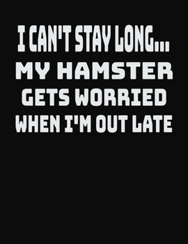 Paperback I Can't Stay Long... My Hamster Gets Worried When I'm Out Late: College Ruled Notebook Journal for Hamster Lovers Book