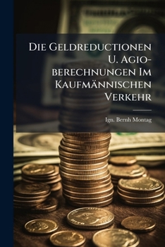Die Geldreductionen U. Agio-Berechnungen Im Kaufmannischen Verkehr