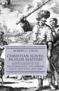 Christian Slaves, Muslim Masters: White Slavery in the Mediterranean, the Barbary Coast and Italy, 1500-1800 (Early Modern History) - Book  of the Early Modern History: Society and Culture