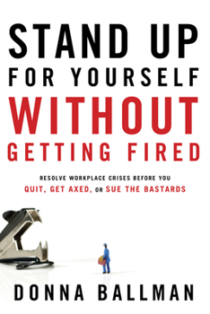 Paperback Stand Up for Yourself Without Getting Fired: Resolve Workplace Crises Before You Quit, Get Axed or Sue the Bastards Book