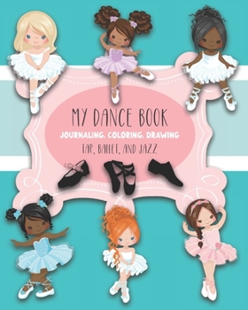 Paperback My Dance Book: For Journaling, Coloring, and Drawing: Cute Paperback Notebook for Kids Who Love Ballet, Jazz, and Tap Dancing and who Book