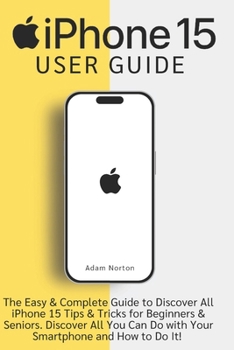 Paperback IPHONE 15 USER GUIDE: The Easy & Complete Guide to Discover All iPhone 15 Tips & Tricks for Beginners & Seniors. Discover All You Can Do with Your Smartphone and How to Do It! Book