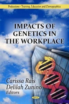 Hardcover Impacts of Genetics in the Workplace (Professions-training, Education and Demographics: Genetics-research and Issues) Book