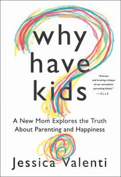 Hardcover Why Have Kids?: A New Mom Explores the Truth about Parenting and Happiness Book