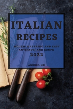 Paperback Italian Recipes 2022: Mouth-Watering and Easy Antipasti and Soups Book