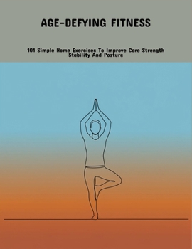 Paperback Age-Defying Fitness: 101 Simple Home Exercises To Improve Core Strength Stability And Posture Book