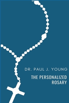 Paperback The Personalized Rosary: Learning to pray the Rosary in a Personal, Specific, Purposeful, Powerful way Book