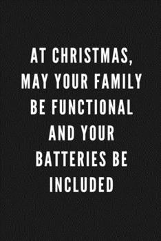 At Christmas, May Your Family Be Functional And Your Batteries Be Included: Funny Gift for Coworkers & Friends | Blank Work Journal with Sarcastic ... Gift for Secret Santa, Christmas & New Year