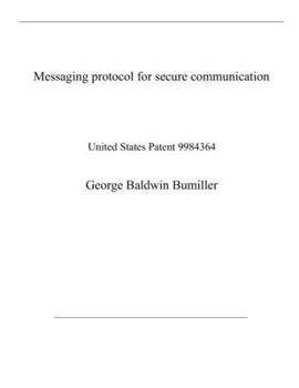 Paperback Messaging protocol for secure communication: United States Patent 9984364 Book