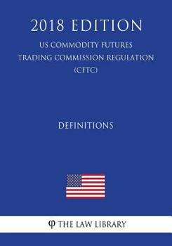 Paperback Definitions (US Commodity Futures Trading Commission Regulation) (CFTC) (2018 Edition) Book