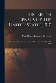 Thirteenth Census Of The United States, 1910: Population By Counties And Minor Civil Divisions, 1910, 1900, 1890