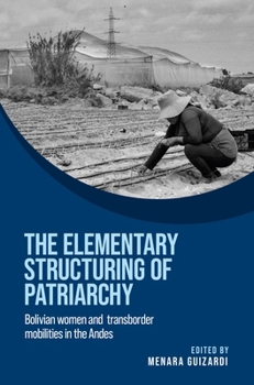 The Elementary Structuring of Patriarchy: Bolivian Women and Transborder Mobilities in the Andes (Women on the Move)