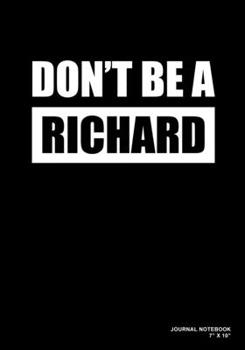 Don't Be A Richard: Journal, Notebook, Or Diary  | 120 Blank Lined Pages | 7" X 10" | Matte Finished Soft Cover