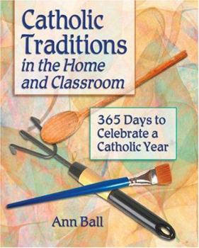 Paperback Catholic Traditions in the Home and Classroom: 365 Days to Celebrate a Catholic Year Book