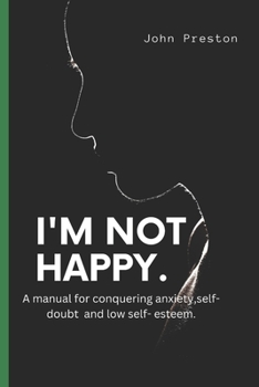 Paperback I'm Not Happy: A manual for conquering anxiety, self-doubt and low self-esteem . Book