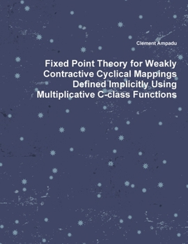 Paperback Fixed Point Theory for Weakly Contractive Cyclical Mappings Defined Implicitly Using Multiplicative C-class Functions Book