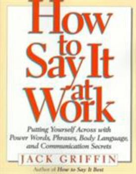 Paperback How to Say It at Work: Putting Yourself Across W/ Power Words Phrases Body Lang Comm Secrets Book
