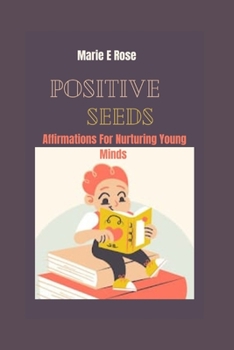Paperback Positive Seeds: Affirmations For Nurturing Young Minds Book