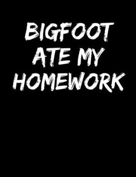 Bigfoot Ate My Homework: Lined Journal Notebook Diary Writing Gift For Men Women Kids