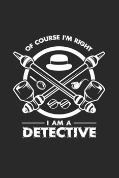 Paperback Of course I'm right I am a detective: 6x9 Detective - lined - ruled paper - notebook - notes Book