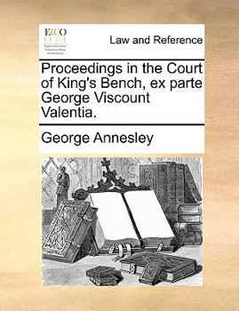 Paperback Proceedings in the Court of King's Bench, Ex Parte George Viscount Valentia. Book